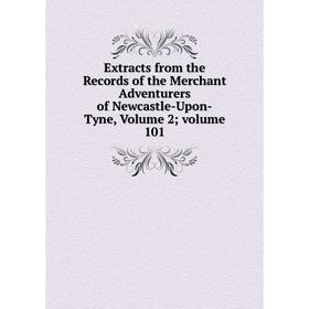 Книга Extracts from the Records of the Merchant Adventurers of Newcastle-Upon-Tyne, Volume 2; volume 101
Книга Extracts from the Records of the Merchant Adventurers of Newcastle-Upon-Tyne, Volume 2; volume 101