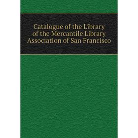 Книга Catalogue of the Library of the Mercantile Library Association of San Francisco
Книга Catalogue of the Library of the Mercantile Library Association of San Francisco