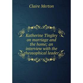 Книга Katherine Tingley on marriage and the home; an interview with the theosophical leader
Книга Katherine Tingley on marriage and the home; an interview with the theosophical leader