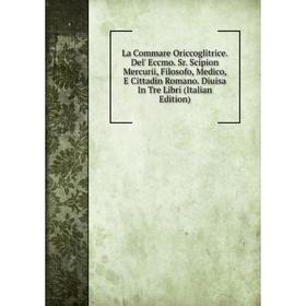 Книга La Commare Oriccoglitrice. Del' Eccmo. Sr. Scipion Mercurii, Filosofo, Medico, E Cittadin Romano
Книга La Commare Oriccoglitrice. Del' Eccmo. Sr. Scipion Mercurii, Filosofo, Medico, E Cittadin Romano