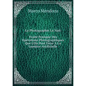 Книга La Photographie La Nuit. Traité Pratique Des Opérations Photographiques Que L'On Peut Faire À La Lumière Artificielle
Книга La Photographie La Nuit. Traité Pratique Des Opérations Photographiques Que L'On Peut Faire À La Lumière Artificielle