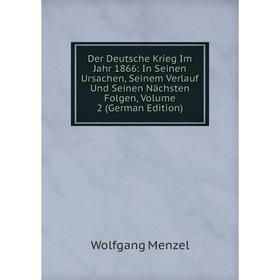 Книга Der Deutsche Krieg Im Jahr 1866: In Seinen Ursachen, Seinem Verlauf Und Seinen Nächsten Folgen, Volume 2 (German Edition)
Книга Der Deutsche Krieg Im Jahr 1866: In Seinen Ursachen, Seinem Verlauf Und Seinen Nächsten Folgen, Volume 2 (German Edition)