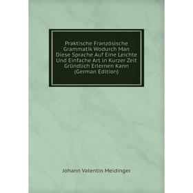 Книга Praktische Französische Grammatik Wodurch Man Diese Sprache Auf Eine Leichte Und Einfache Art in Kurzer Zeit Gründlich Erlernen Kann (German Edi
Книга Praktische Französische Grammatik Wodurch Man Diese Sprache Auf Eine Leichte Und Einfache Art in Kurzer Zeit Gründlich Erlernen Kann (German Edi