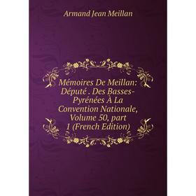 Книга Mémoires De Meillan: Député Des Basses-Pyrénées À La Convention Nationale, Volume 50, part 1
Книга Mémoires De Meillan: Député Des Basses-Pyrénées À La Convention Nationale, Volume 50, part 1