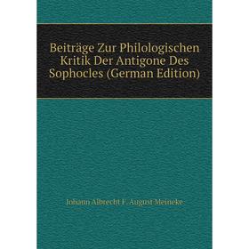Книга Beiträge Zur Philologischen Kritik Der Antigone Des Sophocles (German Edition)
Книга Beiträge Zur Philologischen Kritik Der Antigone Des Sophocles (German Edition)