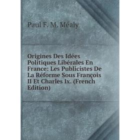 Книга Origines Des Idées Politiques Libérales En France: Les Publicistes De La Réforme Sous François II Et Charles Ix
Книга Origines Des Idées Politiques Libérales En France: Les Publicistes De La Réforme Sous François II Et Charles Ix