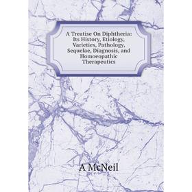 Книга A Treatise On Diphtheria: Its History, Etiology, Varieties, Pathology, Sequelae, Diagnosis, and Homoeopathic Therapeutics
Книга A Treatise On Diphtheria: Its History, Etiology, Varieties, Pathology, Sequelae, Diagnosis, and Homoeopathic Therapeutics