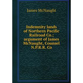 Книга Indemnity lands of Northern Pacific Railroad Co.; argument of James McNaught, Counsel N.P.R.R. Co
Книга Indemnity lands of Northern Pacific Railroad Co.; argument of James McNaught, Counsel N.P.R.R. Co