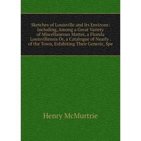 Книга Sketches of Louisville and Its Environs: Including, Among a Great Variety of Miscellaneous Matter, a Florula Louisvillensis Or, a Catalogue of N
Книга Sketches of Louisville and Its Environs: Including, Among a Great Variety of Miscellaneous Matter, a Florula Louisvillensis Or, a Catalogue of N