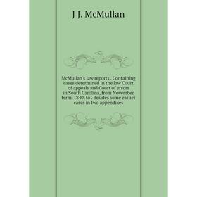 Книга McMullan's law reports Containing cases determined in the law Court of appeals and Court of errors in South Carolina, from November term, 1840,
Книга McMullan's law reports Containing cases determined in the law Court of appeals and Court of errors in South Carolina, from November term, 1840,