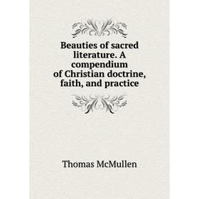 Книга Beauties of sacred literature. A compendium of Christian doctrine, faith, and practice
Книга Beauties of sacred literature. A compendium of Christian doctrine, faith, and practice
