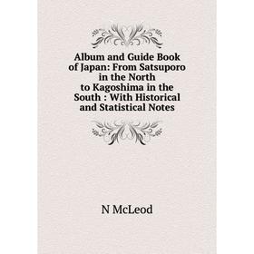 Книга Album and Guide Book of Japan: From Satsuporo in the North to Kagoshima in the South: With Historical and Statistical Notes
Книга Album and Guide Book of Japan: From Satsuporo in the North to Kagoshima in the South: With Historical and Statistical Notes