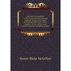 Книга Journal of a residence in Scotland, and tour through England, France, Germany, Switzerland and Italy, with a memoir of the author, and extracts
Книга Journal of a residence in Scotland, and tour through England, France, Germany, Switzerland and Italy, with a memoir of the author, and extracts
