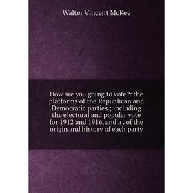 Книга How are you going to vote: the platforms of the Republican and Democratic parties; including the electoral and popular vote for 1912 and 1916,
Книга How are you going to vote: the platforms of the Republican and Democratic parties; including the electoral and popular vote for 1912 and 1916,