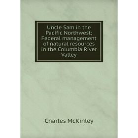 Книга Uncle Sam in the Pacific Northwest; Federal management of natural resources in the Columbia River Valley
Книга Uncle Sam in the Pacific Northwest; Federal management of natural resources in the Columbia River Valley