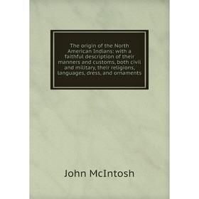 Книга The origin of the North American Indians: with a faithful description of their manners and customs, both civil and military, their religions, la
Книга The origin of the North American Indians: with a faithful description of their manners and customs, both civil and military, their religions, la
