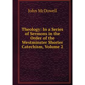 Книга Theology: In a Series of Sermons in the Order of the Westminster Shorter Catechism, Volume 2
Книга Theology: In a Series of Sermons in the Order of the Westminster Shorter Catechism, Volume 2