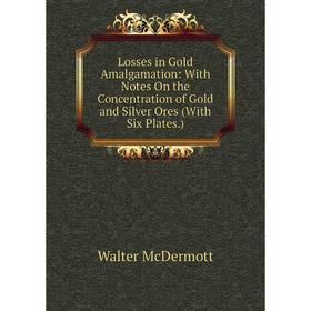Книга Losses in Gold Amalgamation: With Notes On the Concentration of Gold and Silver Ores (With Six Plates)
Книга Losses in Gold Amalgamation: With Notes On the Concentration of Gold and Silver Ores (With Six Plates)