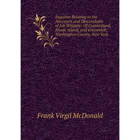 Книга Inquiries Relating to the Ancestors and Descendants of Job Whipple: Of Cumberland, Rhode Island, and Greenwich, Washington County, New York
Книга Inquiries Relating to the Ancestors and Descendants of Job Whipple: Of Cumberland, Rhode Island, and Greenwich, Washington County, New York