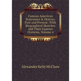 Книга Famous American Statesmen Orators, Past and Present: With Biographical Sketches and Their Famous Orations, Volume 4
Книга Famous American Statesmen Orators, Past and Present: With Biographical Sketches and Their Famous Orations, Volume 4