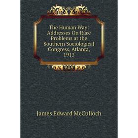 Книга The Human Way: Addresses On Race Problems at the Southern Sociological Congress, Atlanta, 1913
Книга The Human Way: Addresses On Race Problems at the Southern Sociological Congress, Atlanta, 1913