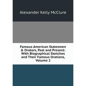 Книга Famous American Statesmen Orators, Past and Present: With Biographical Sketches and Their Famous Orations, Volume 2
Книга Famous American Statesmen Orators, Past and Present: With Biographical Sketches and Their Famous Orations, Volume 2