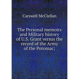 Книга The Personal memoirs and Military history of U.S. Grant versus the record of the Army of the Potomac
Книга The Personal memoirs and Military history of U.S. Grant versus the record of the Army of the Potomac