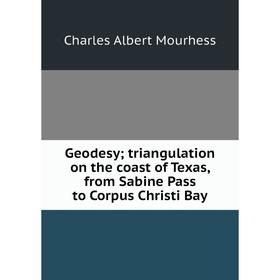 Книга Geodesy; triangulation on the coast of Texas, from Sabine Pass to Corpus Christi Bay
Книга Geodesy; triangulation on the coast of Texas, from Sabine Pass to Corpus Christi Bay