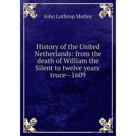 Книга History of the United Netherlands: from the death of William the Silent to twelve years' truce-1609
Книга History of the United Netherlands: from the death of William the Silent to twelve years' truce-1609