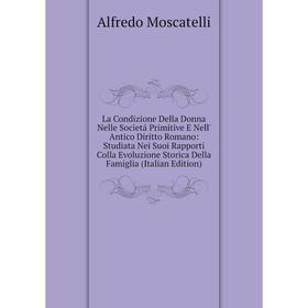Книга La Condizione Della Donna Nelle Societá Primitive E Nell' Antico Diritto Romano: Studiata Nei Suoi Rapporti Colla Evoluzione Storica Della Famig
Книга La Condizione Della Donna Nelle Societá Primitive E Nell' Antico Diritto Romano: Studiata Nei Suoi Rapporti Colla Evoluzione Storica Della Famig