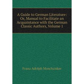 Книга A Guide to German Literature: Or, Manual to Facilitate an Acquaintance with the German Classic Authors, Volume 1
Книга A Guide to German Literature: Or, Manual to Facilitate an Acquaintance with the German Classic Authors, Volume 1