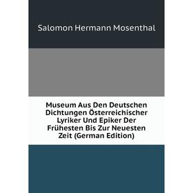 Книга Museum Aus Den Deutschen Dichtungen Österreichischer Lyriker Und Epiker Der Frühesten Bis Zur Neuesten Zeit
Книга Museum Aus Den Deutschen Dichtungen Österreichischer Lyriker Und Epiker Der Frühesten Bis Zur Neuesten Zeit