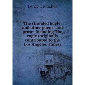 Книга The stranded bugle, and other poems and prose: including The eagle (originally contributed to the Los Angeles Times)
Книга The stranded bugle, and other poems and prose: including The eagle (originally contributed to the Los Angeles Times)