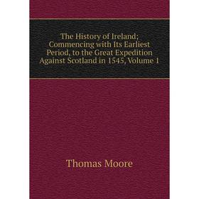Книга The History of Ireland; Commencing with Its Earliest Period, to the Great Expedition Against Scotland in 1545, Volume 1
Книга The History of Ireland; Commencing with Its Earliest Period, to the Great Expedition Against Scotland in 1545, Volume 1