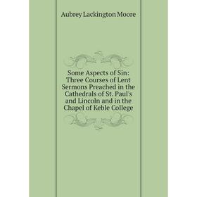 Книга Some Aspects of Sin: Three Courses of Lent Sermons Preached in the Cathedrals of St. Paul's and Lincoln and in the Chapel of Keble College
Книга Some Aspects of Sin: Three Courses of Lent Sermons Preached in the Cathedrals of St. Paul's and Lincoln and in the Chapel of Keble College
