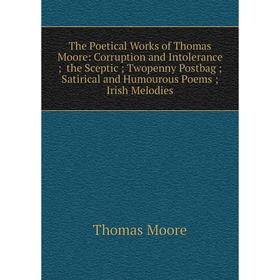 Книга The Poetical Works of Thomas Moore: Corruption and Intolerance; the Sceptic; Twopenny Postbag; Satirical and Humourous Poems; Irish Melodies
Книга The Poetical Works of Thomas Moore: Corruption and Intolerance; the Sceptic; Twopenny Postbag; Satirical and Humourous Poems; Irish Melodies