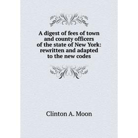 Книга A digest of fees of town and county officers of the state of New York: rewritten and adapted to the new codes
Книга A digest of fees of town and county officers of the state of New York: rewritten and adapted to the new codes