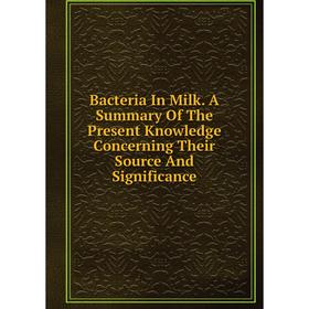 Книга Bacteria In Milk. A Summary Of The Present Knowledge Concerning Their Source And Significance
Книга Bacteria In Milk. A Summary Of The Present Knowledge Concerning Their Source And Significance