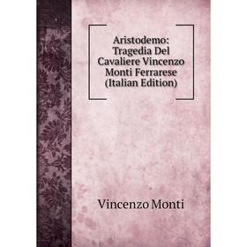 Книга Aristodemo: Tragedia Del Cavaliere Vincenzo Monti Ferrarese (Italian Edition)
Книга Aristodemo: Tragedia Del Cavaliere Vincenzo Monti Ferrarese (Italian Edition)