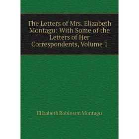 Книга The Letters of Mrs. Elizabeth Montagu: With Some of the Letters of Her Correspondents, Volume 1
Книга The Letters of Mrs. Elizabeth Montagu: With Some of the Letters of Her Correspondents, Volume 1