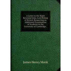 Книга A Letter to the Right Reverend John, Lord Bishop of Bristol, Respecting an Additional Examination of Students in the University of Cambridge
Книга A Letter to the Right Reverend John, Lord Bishop of Bristol, Respecting an Additional Examination of Students in the University of Cambridge