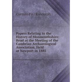 Книга Papers Relating to the History of Monmouthshire: Read at the Meeting of the Cambrian Archaeological Association, Held at Newport in 1885
Книга Papers Relating to the History of Monmouthshire: Read at the Meeting of the Cambrian Archaeological Association, Held at Newport in 1885