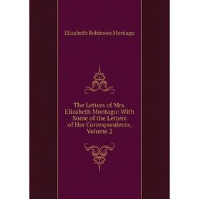 Книга The Letters of Mrs. Elizabeth Montagu: With Some of the Letters of Her Correspondents, Volume 2
Книга The Letters of Mrs. Elizabeth Montagu: With Some of the Letters of Her Correspondents, Volume 2