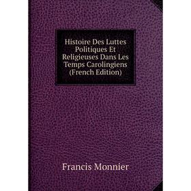 Книга Histoire Des Luttes Politiques Et Religieuses Dans Les Temps Carolingiens (French Edition)
Книга Histoire Des Luttes Politiques Et Religieuses Dans Les Temps Carolingiens (French Edition)