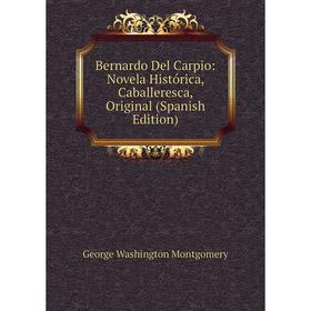 Книга Bernardo Del Carpio: Novela Histórica, Caballeresca, Original (Spanish Edition)
Книга Bernardo Del Carpio: Novela Histórica, Caballeresca, Original (Spanish Edition)