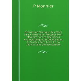 Книга Description Nautique Des Côtes De La Martinique: Précédée D'un Mémoire Sur Les Opérations Hydrographiques Et Géodésiques Exécutées Dans Cette Îl
Книга Description Nautique Des Côtes De La Martinique: Précédée D'un Mémoire Sur Les Opérations Hydrographiques Et Géodésiques Exécutées Dans Cette Îl