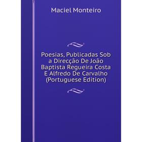 Книга Poesias, Publicadas Sob a Direcção De João Baptista Regueira Costa E Alfredo De Carvalho (Portuguese Edition)
Книга Poesias, Publicadas Sob a Direcção De João Baptista Regueira Costa E Alfredo De Carvalho (Portuguese Edition)