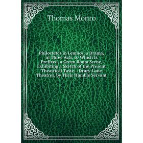 Книга Philoctetes in Lemnos. a Drama, in Three Acts. to Which Is Prefixed, a Green Room Scene, Exhibiting a Sketch of the Present Theatrical Taste:. D
Книга Philoctetes in Lemnos. a Drama, in Three Acts. to Which Is Prefixed, a Green Room Scene, Exhibiting a Sketch of the Present Theatrical Taste:. D