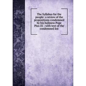 Книга The Syllabus for the people: a review of the propositions condemned by his holiness Pope Pius IX; with text of the condemned list
Книга The Syllabus for the people: a review of the propositions condemned by his holiness Pope Pius IX; with text of the condemned list