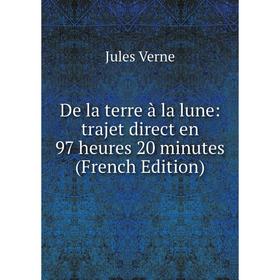 Книга De la terre à la lune: trajet direct en 97 heures 20 minutes (French Edition)
Книга De la terre à la lune: trajet direct en 97 heures 20 minutes (French Edition)